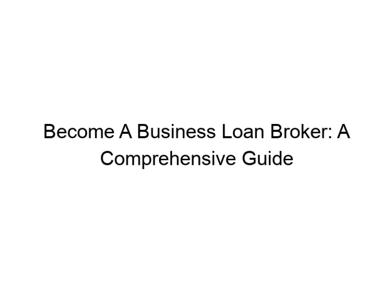 Become A Business Loan Broker: A Comprehensive Guide