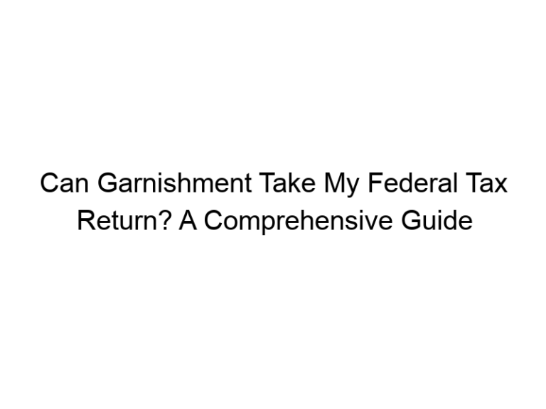 Can Garnishment Take My Federal Tax Return? A Comprehensive Guide