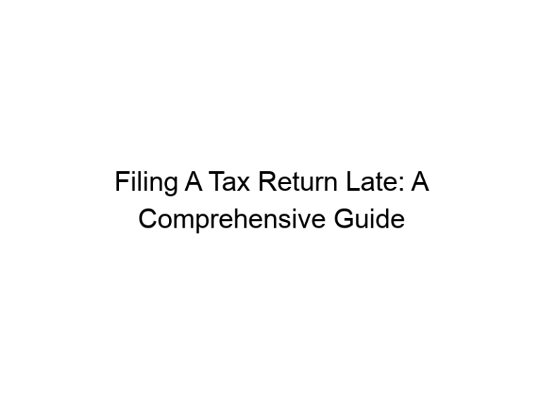 Filing A Tax Return Late: A Comprehensive Guide