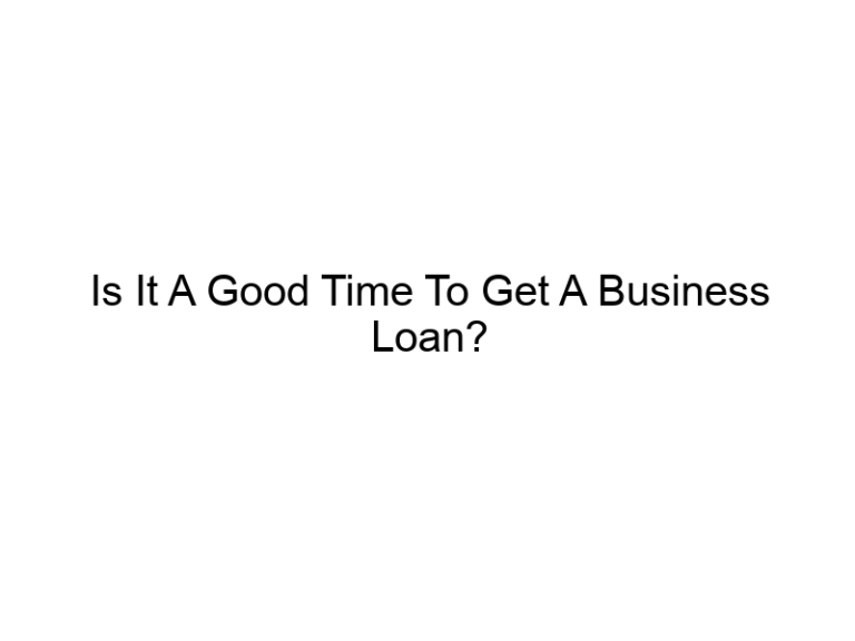 Is It A Good Time To Get A Business Loan?