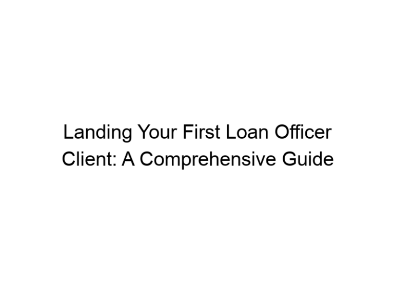 Landing Your First Loan Officer Client: A Comprehensive Guide