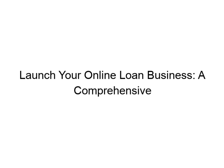 Launch Your Online Loan Business: A Comprehensive Guide