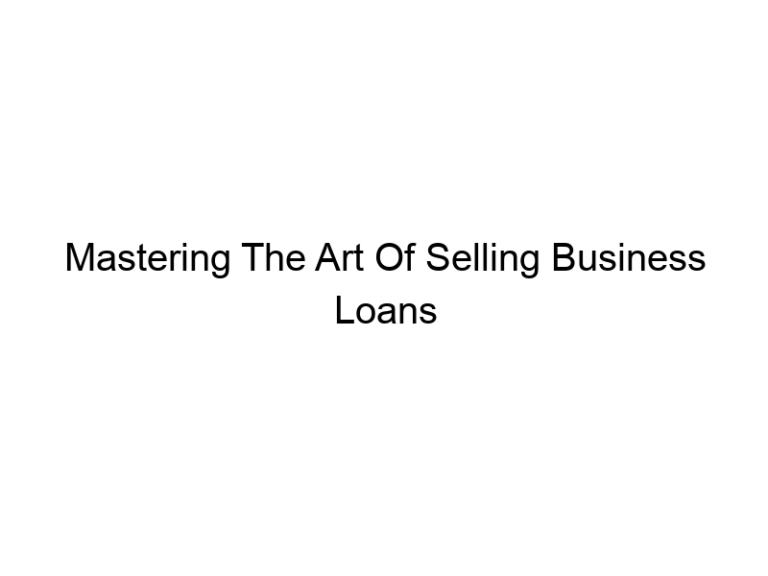 Mastering The Art Of Selling Business Loans