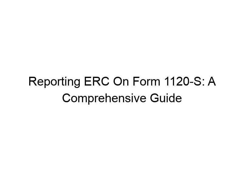 reporting erc on form 1120 s a comprehensive guide 226