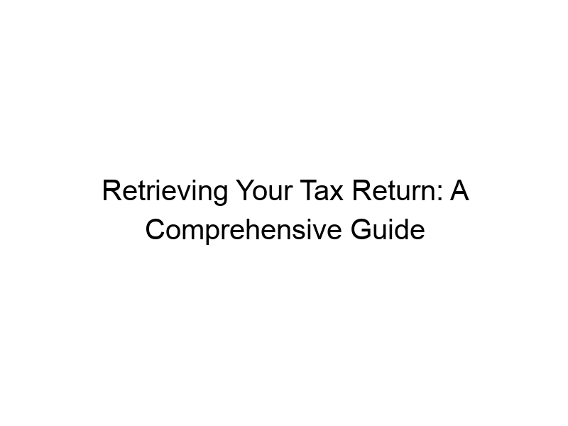 retrieving your tax return a comprehensive guide 2 250