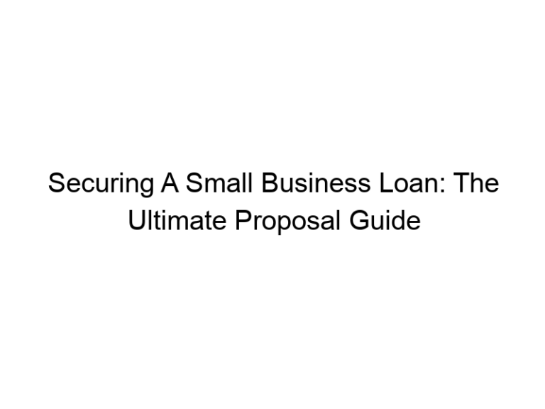 Securing A Small Business Loan: The Ultimate Proposal Guide