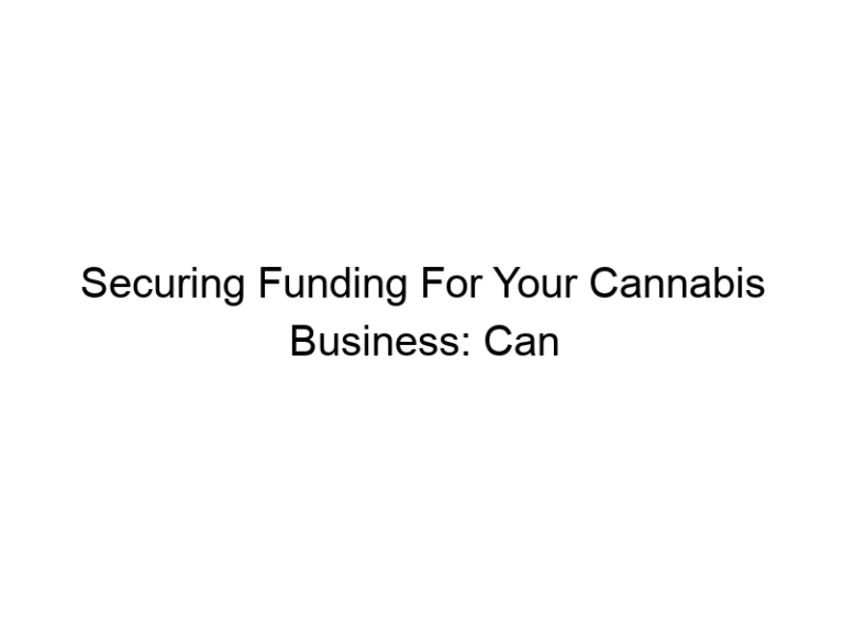 Securing Funding For Your Cannabis Business: Can You Get A Business Loan For A Dispensary?