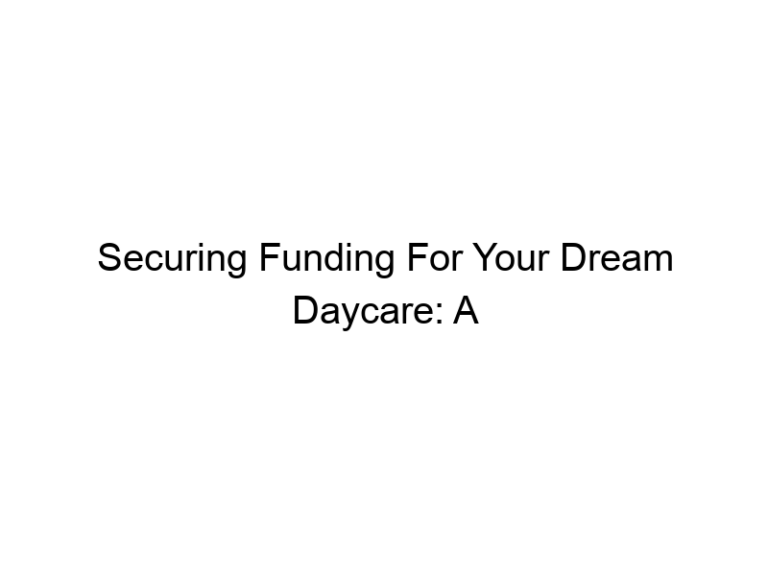 Securing Funding For Your Dream Daycare: A Comprehensive Guide To Business Loans