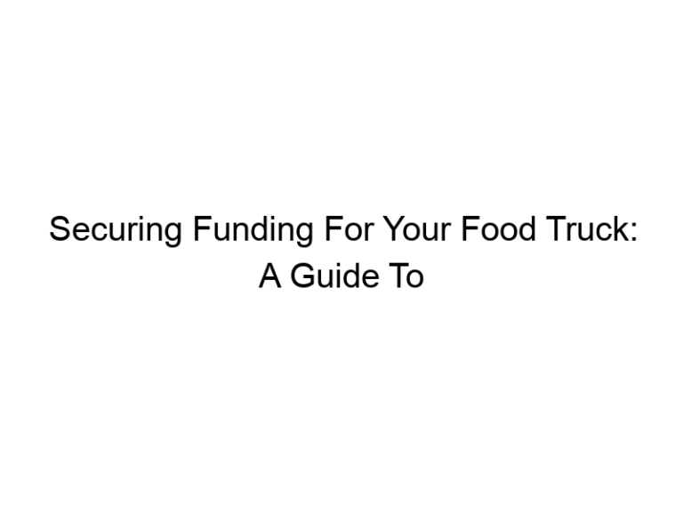 Securing Funding For Your Food Truck: A Guide To Business Loans