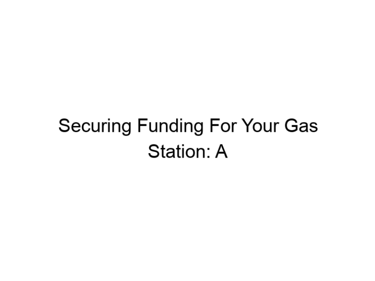 Securing Funding For Your Gas Station: A Comprehensive Guide To Business Loans