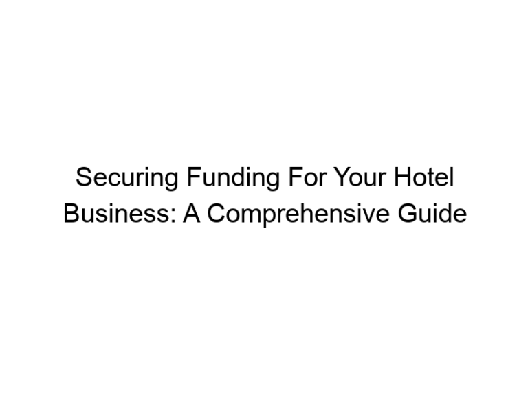 Securing Funding For Your Hotel Business: A Comprehensive Guide