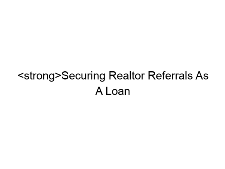 Securing Realtor Referrals As A Loan Officer: A Comprehensive Guide