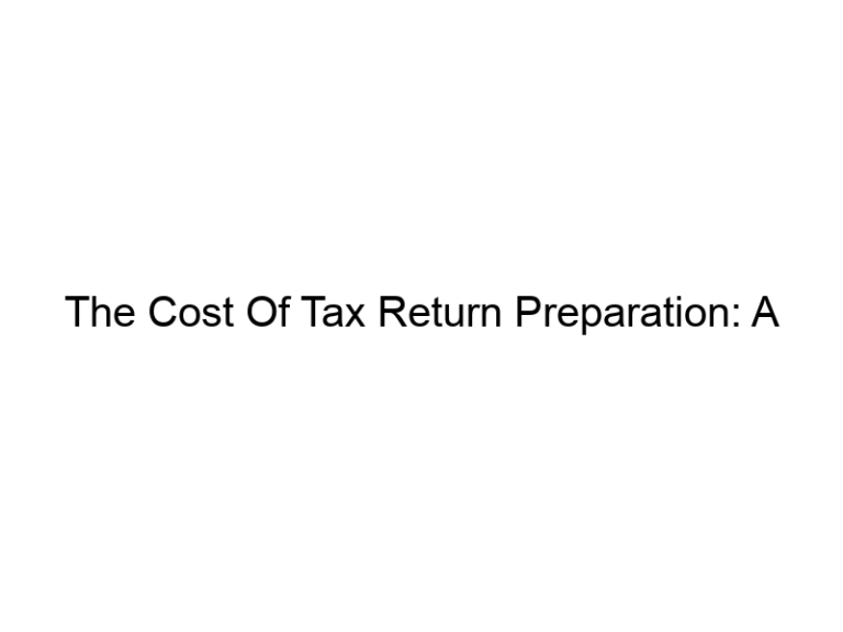 The Cost Of Tax Return Preparation: A Comprehensive Guide