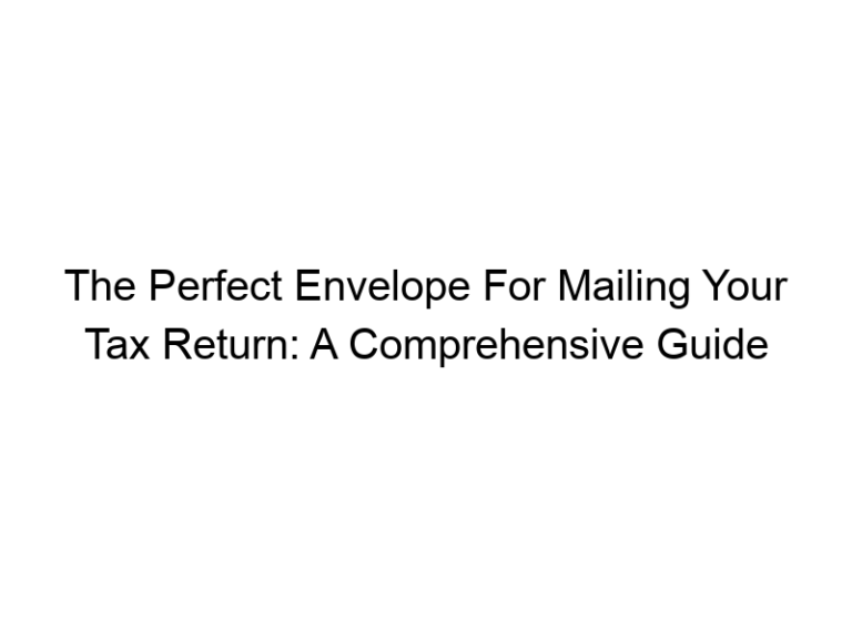 The Perfect Envelope For Mailing Your Tax Return: A Comprehensive Guide