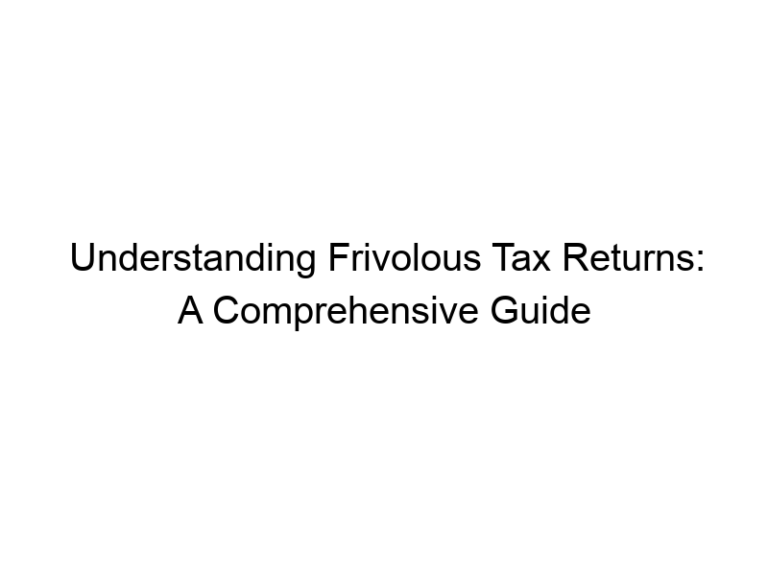 Understanding Frivolous Tax Returns: A Comprehensive Guide