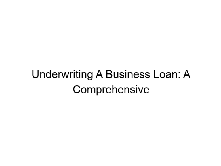 Underwriting A Business Loan: A Comprehensive Guide