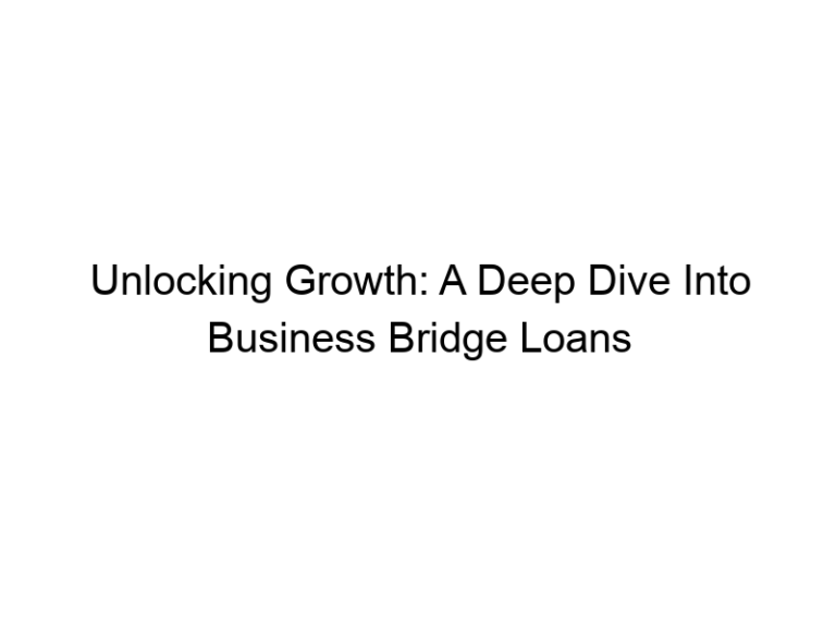 Unlocking Growth: A Deep Dive Into Business Bridge Loans