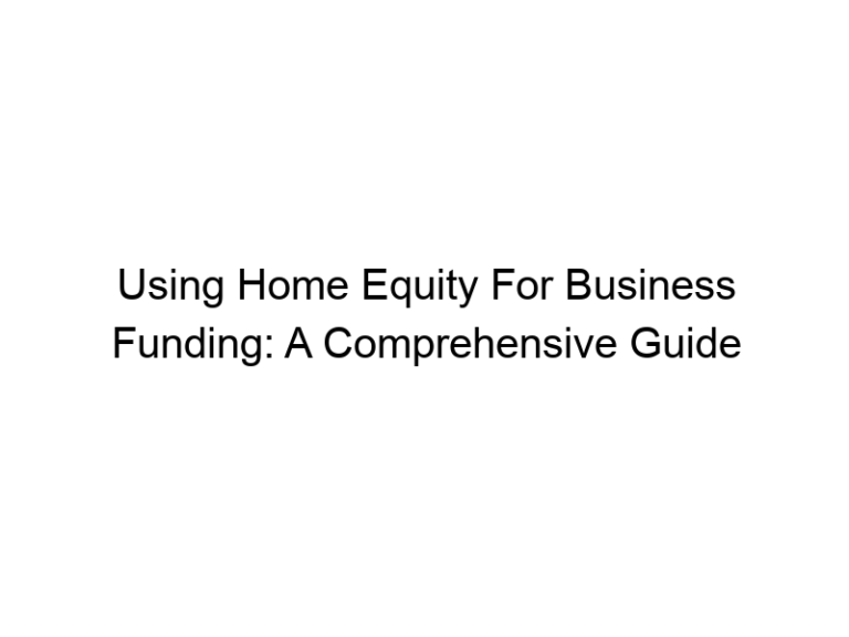 Using Home Equity For Business Funding: A Comprehensive Guide