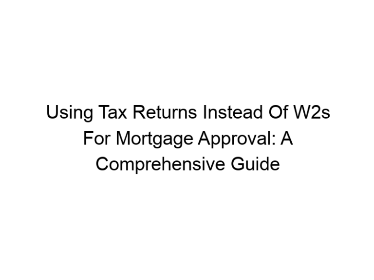 Using Tax Returns Instead Of W2s For Mortgage Approval: A Comprehensive Guide