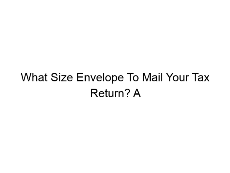 What Size Envelope To Mail Your Tax Return? A Comprehensive Guide