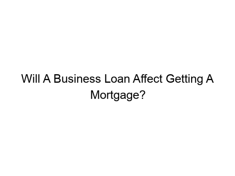 Will A Business Loan Affect Getting A Mortgage?